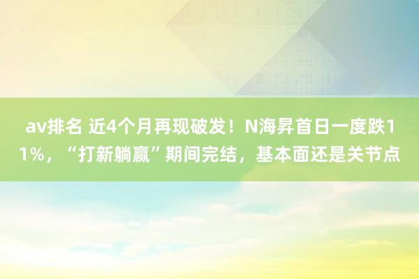 av排名 近4个月再现破发！N海昇首日一度跌11%，“打新躺赢”期间完结，基本面还是关节点