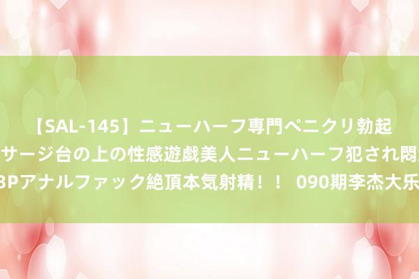 【SAL-145】ニューハーフ専門ペニクリ勃起エステ20人4時間 マッサージ台の上の性感遊戯美人ニューハーフ犯され悶絶3Pアナルファック絶頂本気射精！！ 090期李杰大乐透推测奖号：近10期走势解读