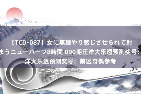 【TCD-087】女に無理やり感じさせられて射精までしてしまうニューハーフ8時間 090期汪洋大乐透预测奖号：前区奇偶参考