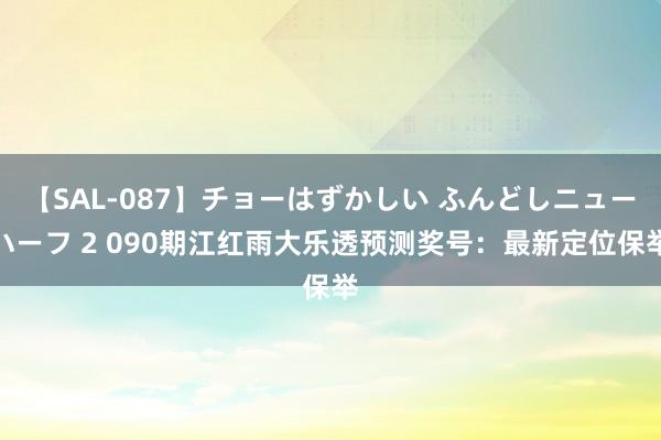 【SAL-087】チョーはずかしい ふんどしニューハーフ 2 090期江红雨大乐透预测奖号：最新定位保举