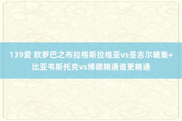 139爱 欧罗巴之布拉格斯拉维亚vs圣吉尔辘集+比亚韦斯托克vs博德精通谁更精通