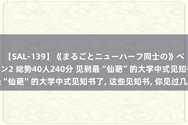 【SAL-139】《まるごとニューハーフ同士の》ペニクリフェラチオシーン2 総勢40人240分 见到最“仙葩”的大学中式见知书了, 这些见知书, 你见过几种