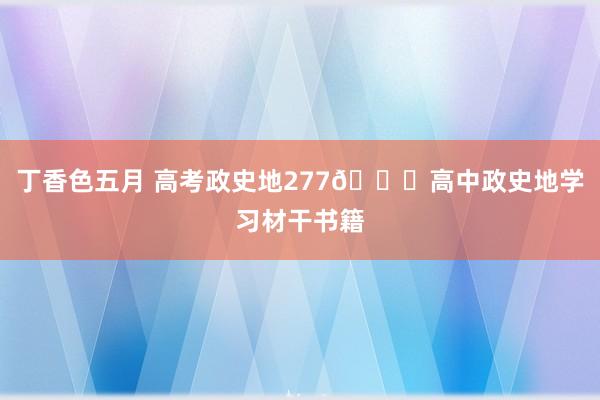 丁香色五月 高考政史地277?高中政史地学习材干书籍