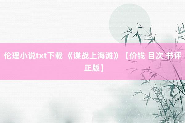 伦理小说txt下载 《谍战上海滩》【价钱 目次 书评 正版】